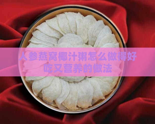 人参燕窝椰汁粥怎么做得好吃又营养的做法