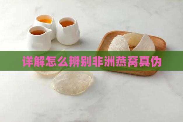 详解怎么辨别非洲燕窝真伪