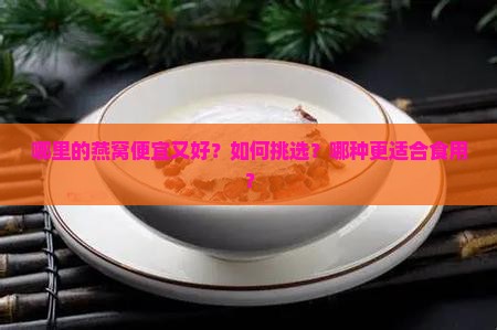 哪里的燕窝便宜又好？如何挑选？哪种更适合食用？