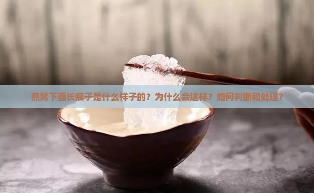 燕窝下面长瘊子是什么样子的？为什么会这样？如何判断和处理？