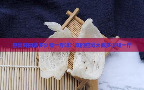 燕窝好的要多少钱一斤呀？真的燕窝大概多少钱一斤