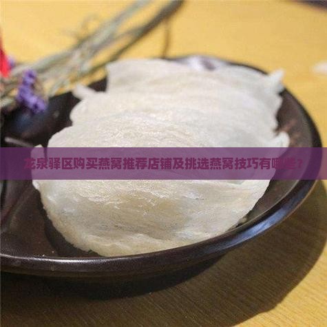 龙泉驿区购买燕窝推荐店铺及挑选燕窝技巧有哪些？