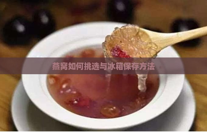 燕窝如何挑选与冰箱保存方法