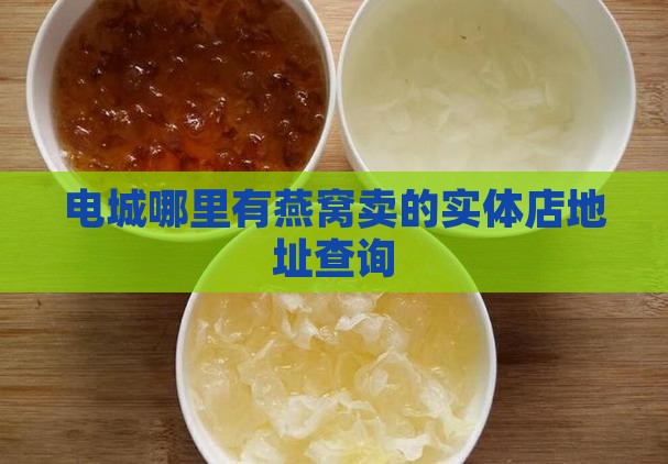 电城哪里有燕窝卖的实体店地址查询