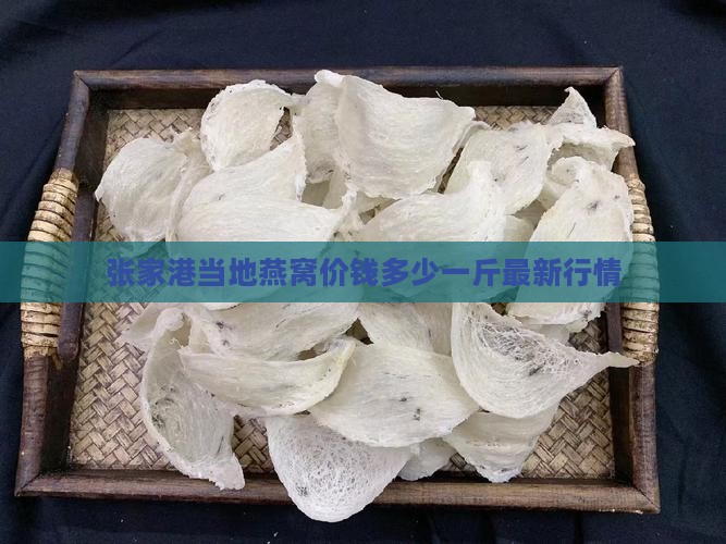 张家港当地燕窝价钱多少一斤最新行情