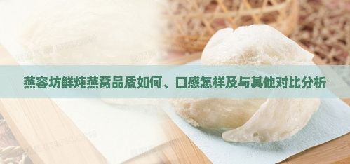 燕容坊鲜炖燕窝品质如何、口感怎样及与其他对比分析