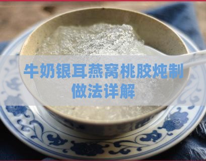 牛奶银耳燕窝桃胶炖制做法详解