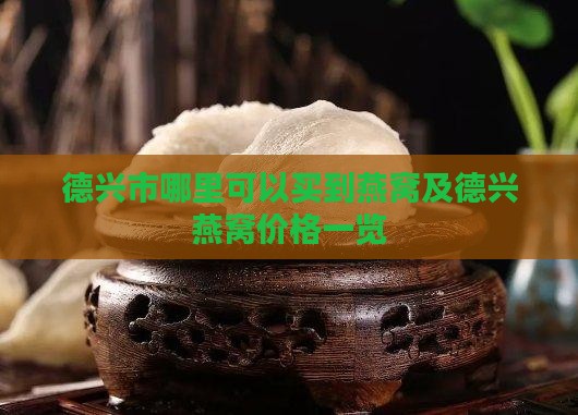 德兴市哪里可以买到燕窝及德兴燕窝价格一览