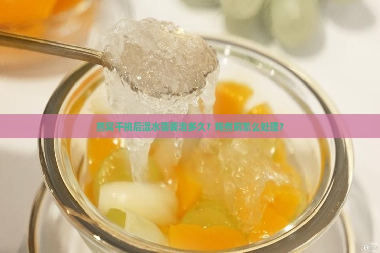 燕窝干挑后湿水需要泡多久？炖煮前怎么处理？