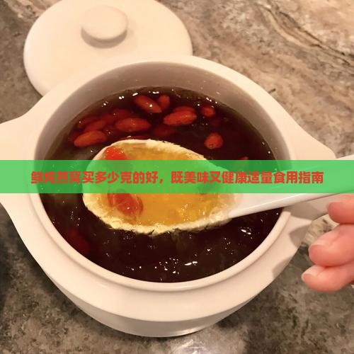 鲜炖燕窝买多少克的好，既美味又健康适量食用指南