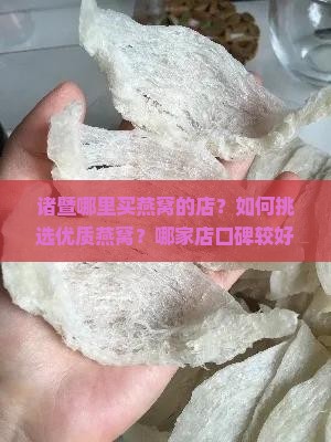 诸暨哪里买燕窝的店？如何挑选优质燕窝？哪家店口碑较好？