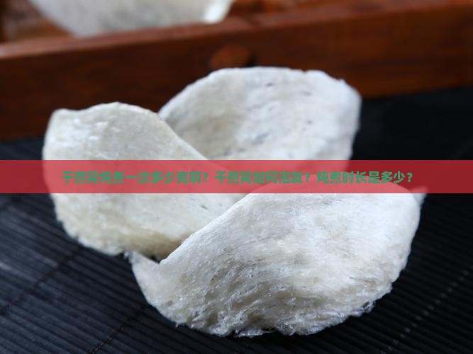 干燕窝炖煮一次多少克啊？干燕窝如何泡发？炖煮时长是多少？