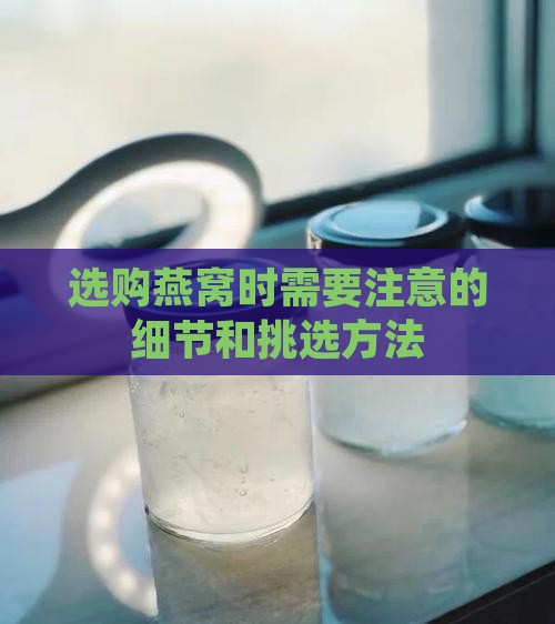 选购燕窝时需要注意的细节和挑选方法