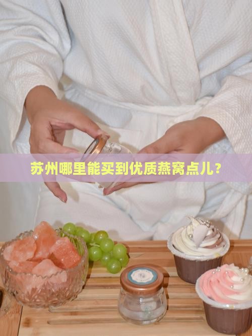 苏州哪里能买到优质燕窝点儿？