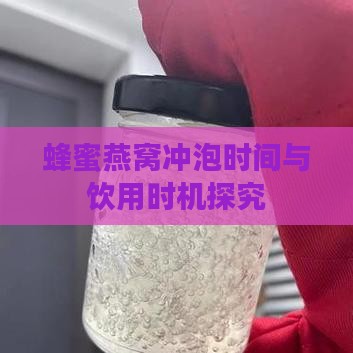 蜂蜜燕窝冲泡时间与饮用时机探究