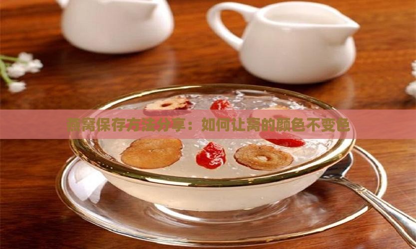 燕窝保存方法分享：如何让窝的颜色不变色