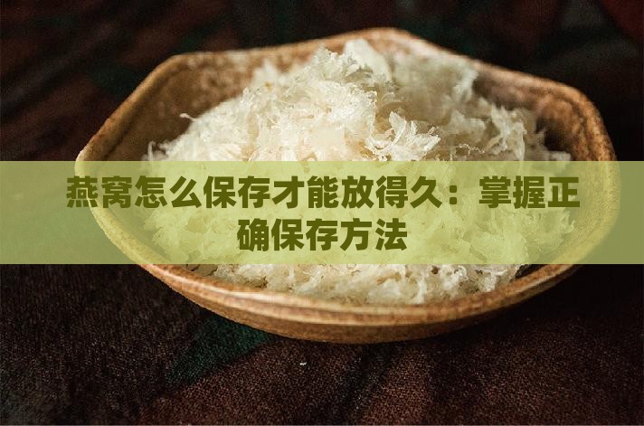 燕窝怎么保存才能放得久：掌握正确保存方法