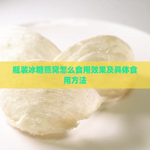 瓶装冰糖燕窝怎么食用效果及具体食用方法