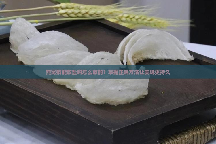 燕窝粥能放盐吗怎么放的？掌握正确方法让美味更持久
