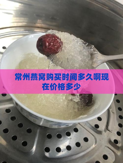 常州燕窝购买时间多久啊现在价格多少