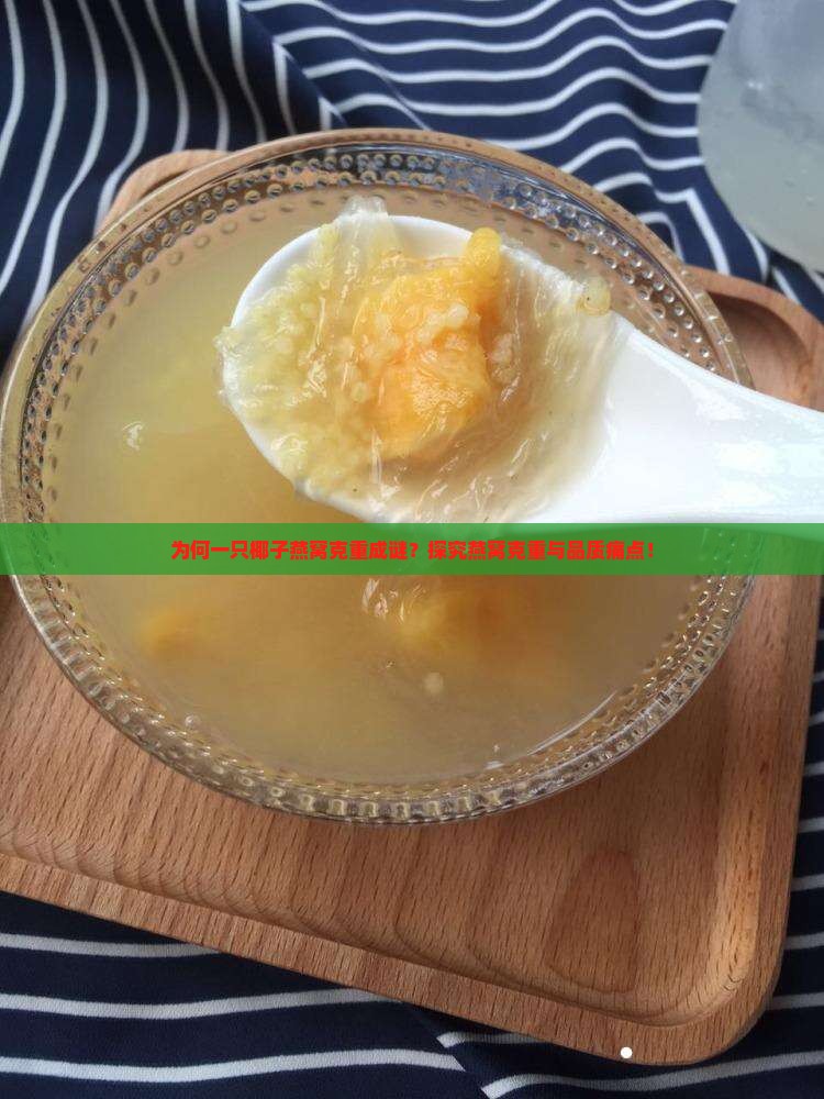 为何一只椰子燕窝克重成谜？探究燕窝克重与品质痛点！