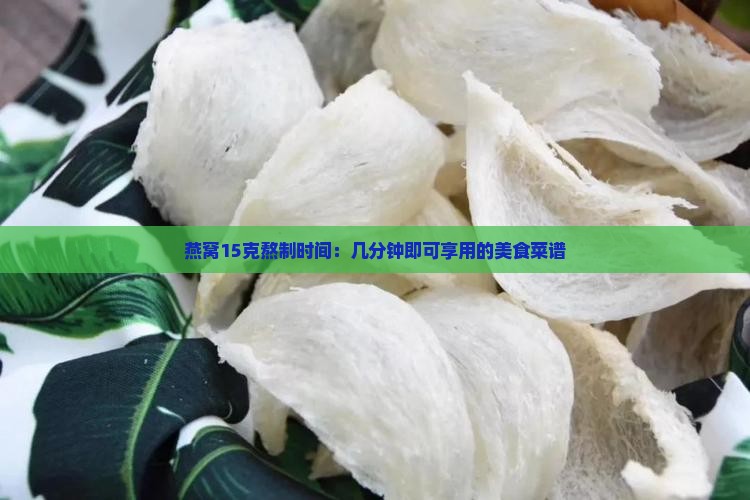 燕窝15克熬制时间：几分钟即可享用的美食菜谱
