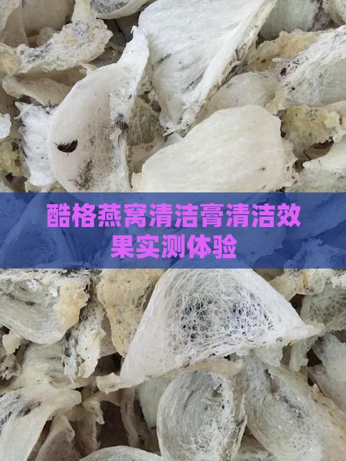 酷格燕窝清洁膏清洁效果实测体验