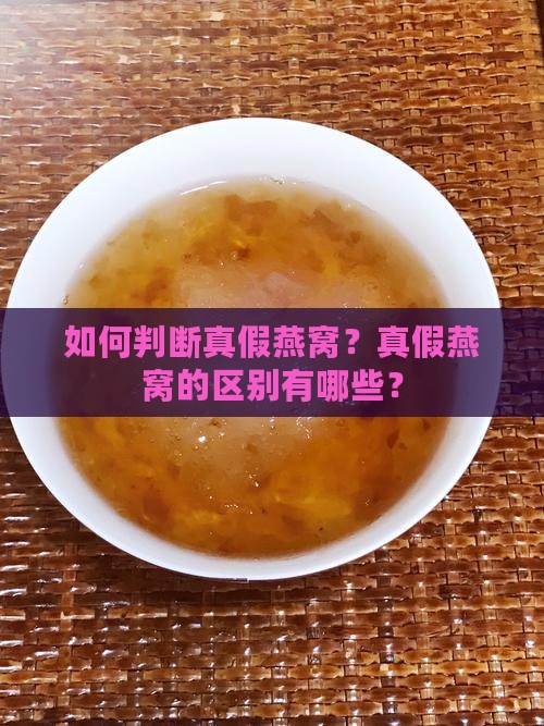 如何判断真假燕窝？真假燕窝的区别有哪些？