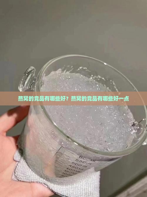 燕窝的竞品有哪些好？燕窝的竞品有哪些好一点