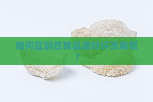 如何区别燕窝品质好坏及真假？