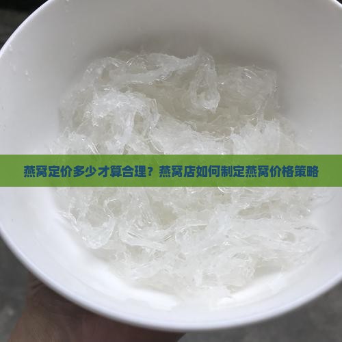 燕窝定价多少才算合理？燕窝店如何制定燕窝价格策略