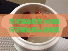 燕窝泡发后的水该如何正确处理以避免营养流失？掌握燕窝泡发水处理新技巧！
