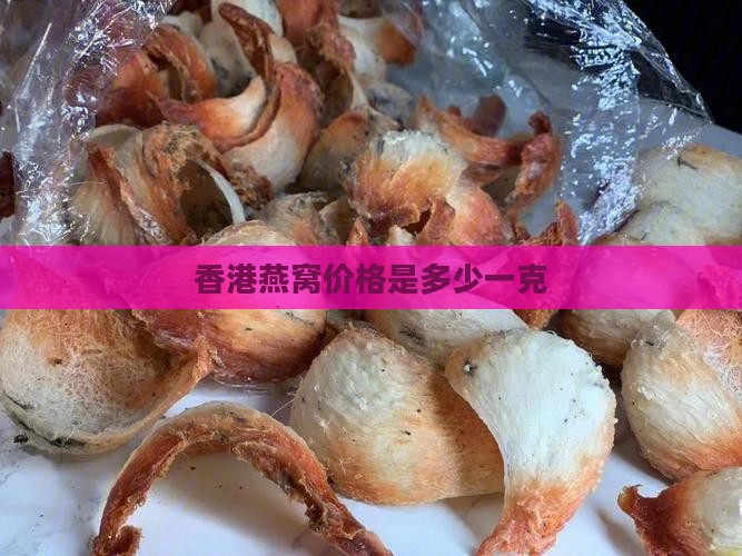 香港燕窝价格是多少一克