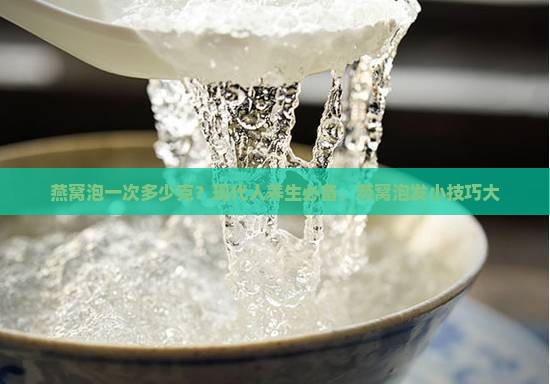 燕窝泡一次多少克？现代人养生必备，燕窝泡发小技巧大