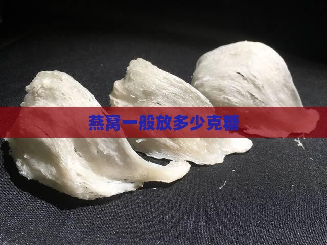 泡燕窝一般放多少克糖