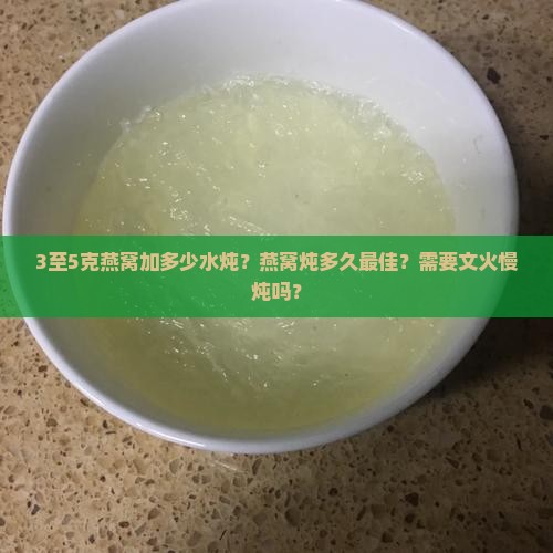 3至5克燕窝加多少水炖