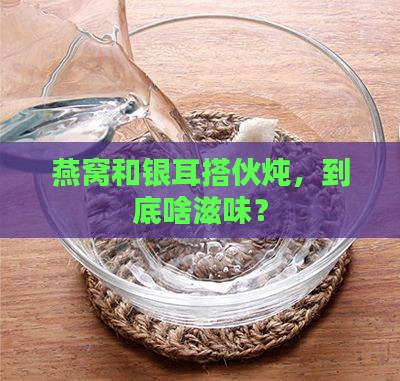 燕窝和银耳一起如何炖