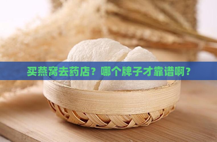 药店燕窝怎么选好的品牌 药店燕窝怎么选好的品牌