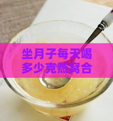 坐月子每天喝多少克燕窝