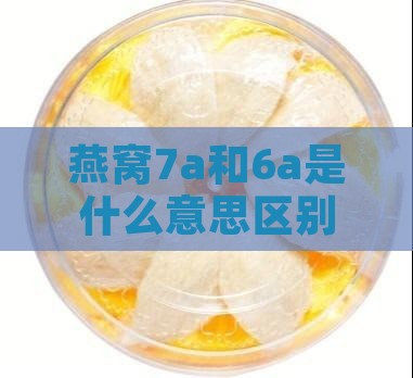 燕窝7a和6a是什么意思区别