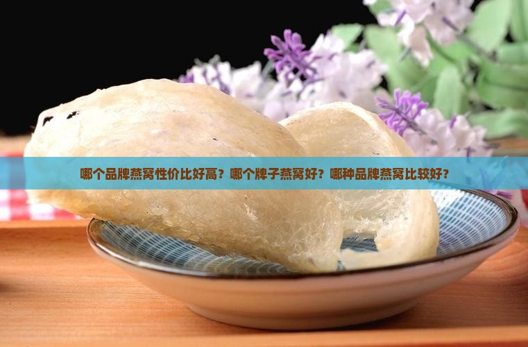 哪个品牌燕窝性价比好高