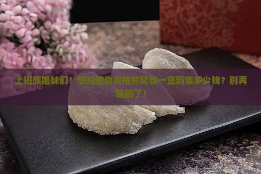 真资格燕窝饮多少钱一盒