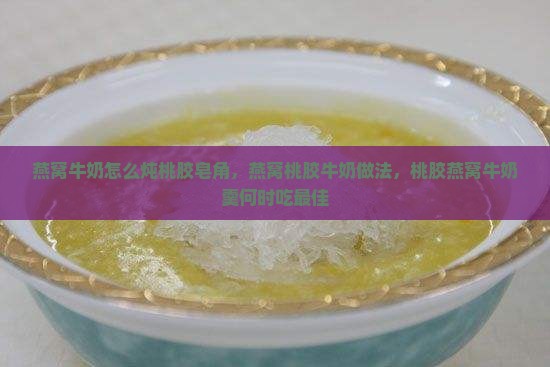 燕窝牛奶怎么炖桃胶皂角