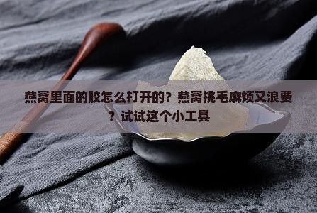 燕窝里面的胶怎么打开的