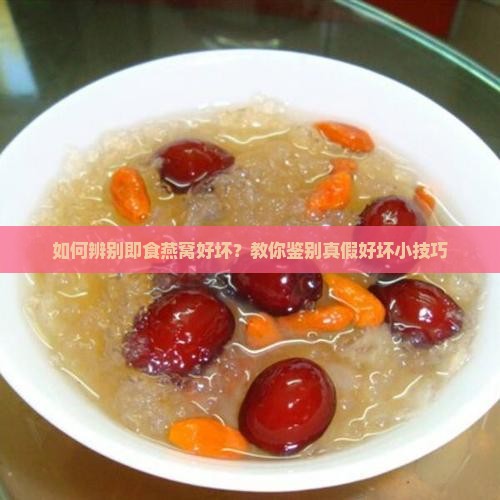 如何辨别即食燕窝好坏