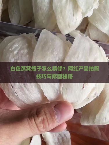 白色燕窝瓶子怎么精修