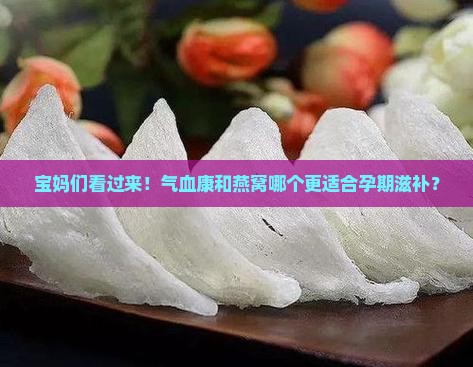气血康和燕窝哪个好一些 气血康和燕窝哪个好一些