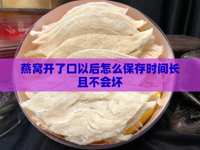 燕窝开了口以后怎么保存