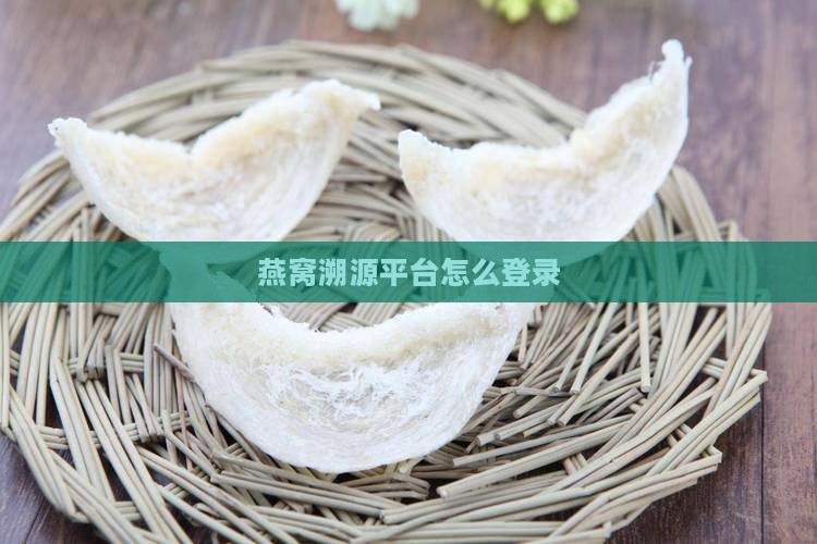 燕窝溯源网站怎么登录 燕窝溯源网站怎么登录