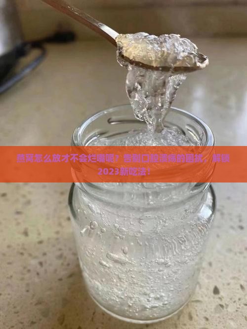 燕窝怎么放才不会烂嘴呢